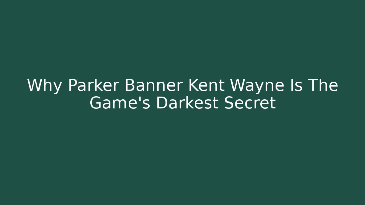 Why Parker Banner Kent Wayne Is The Game's Darkest Secret