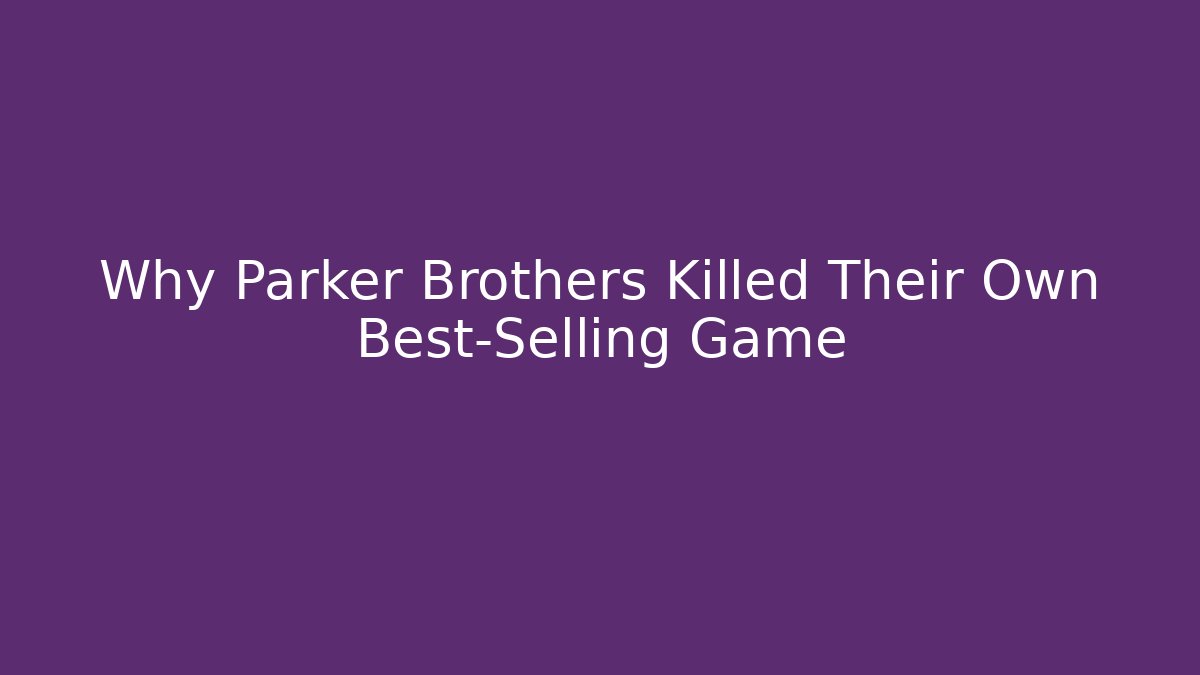 Why Parker Brothers Killed Their Own Best-Selling Game