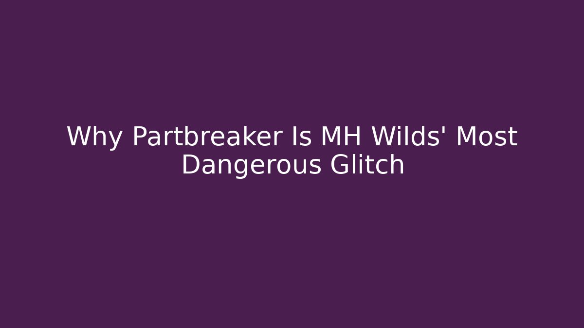 Why Partbreaker Is MH Wilds' Most Dangerous Glitch