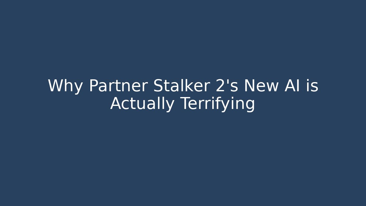 Why Partner Stalker 2's New AI is Actually Terrifying