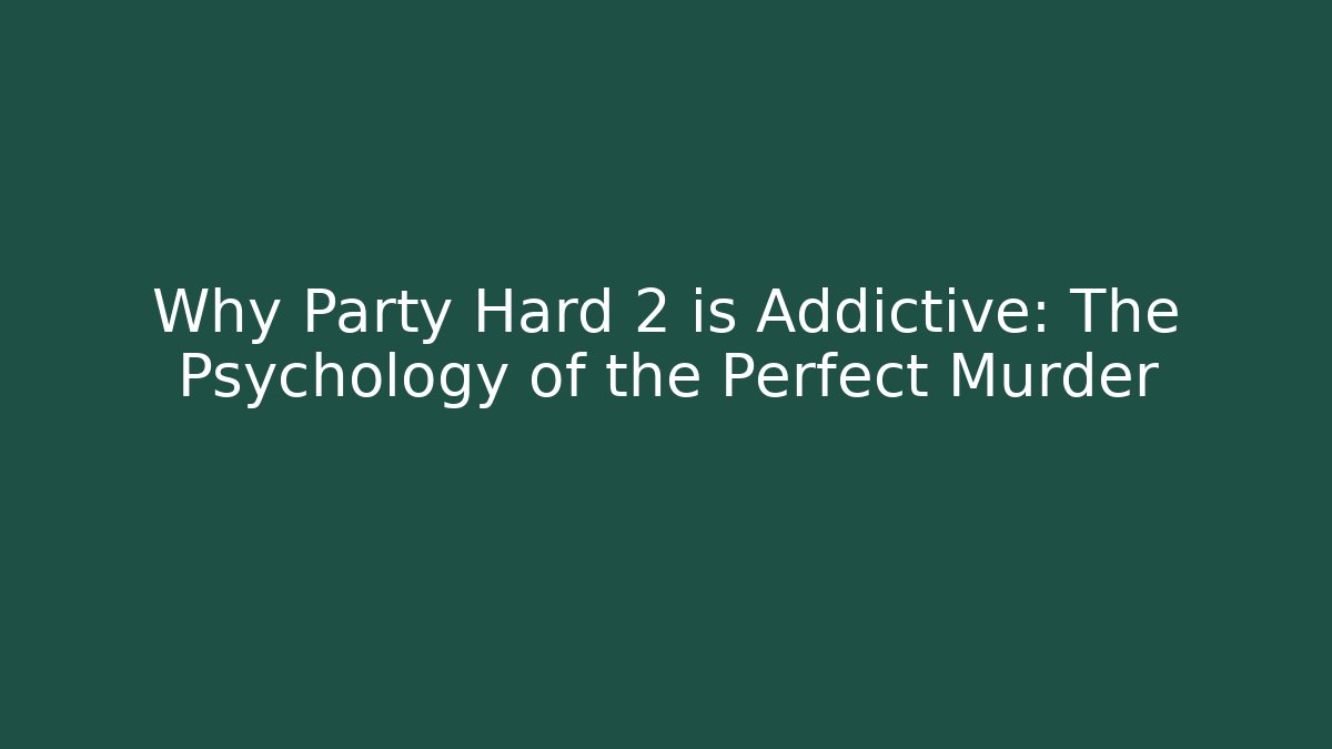 Why Party Hard 2 is Addictive: The Psychology of the Perfect Murder