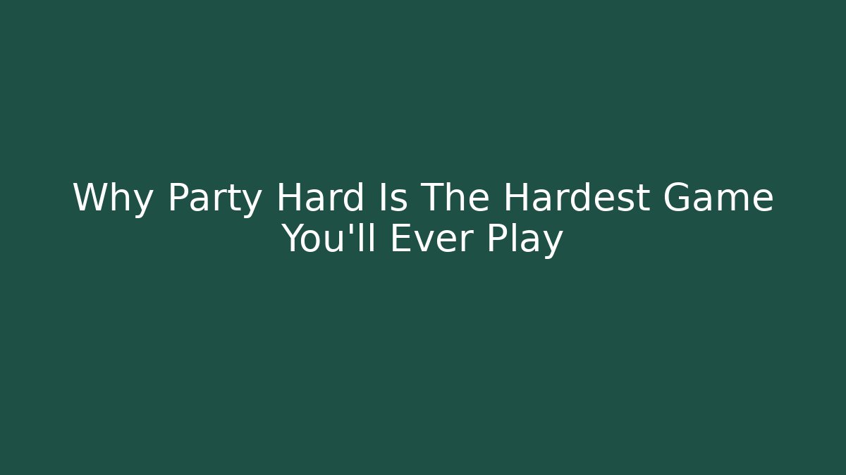 Why Party Hard Is The Hardest Game You’ll Ever Play