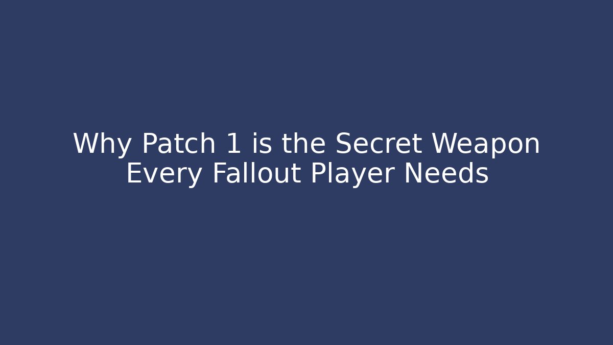 Why Patch 1 is the Secret Weapon Every Fallout Player Needs