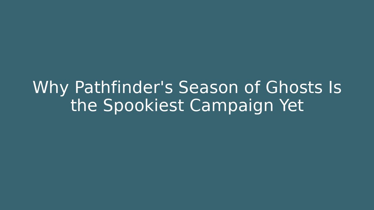Why Pathfinder's Season of Ghosts Is the Spookiest Campaign Yet
