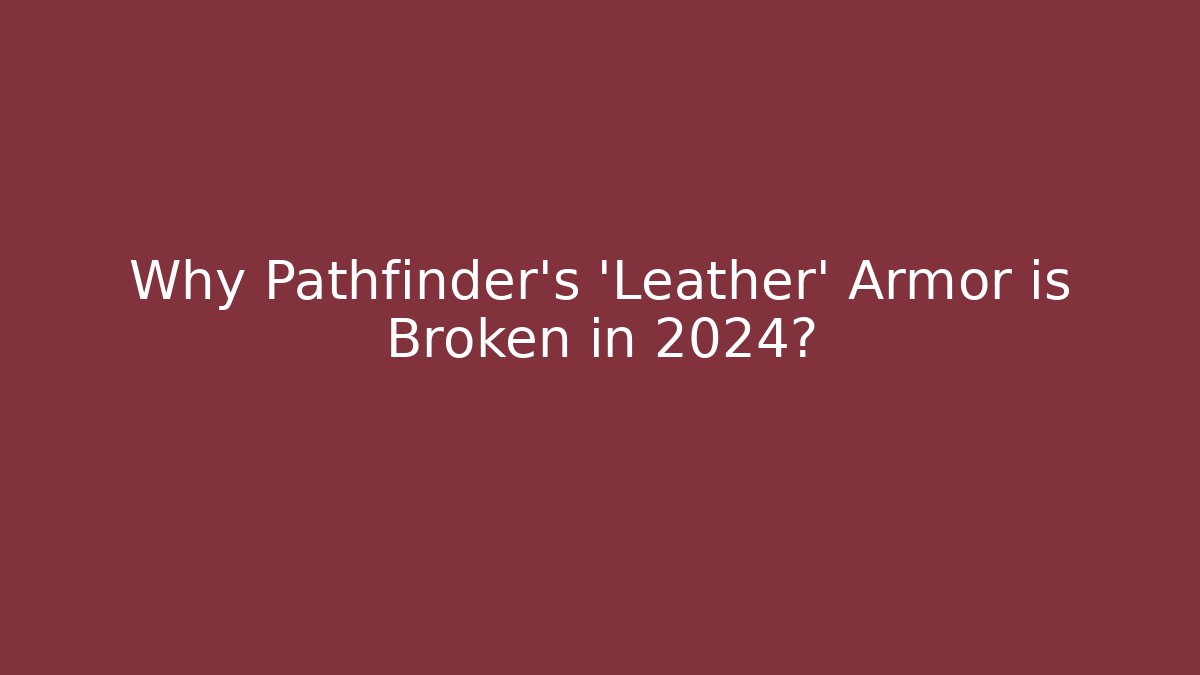 Why Pathfinder’s ‘Leather’ Armor is Broken in 2024?