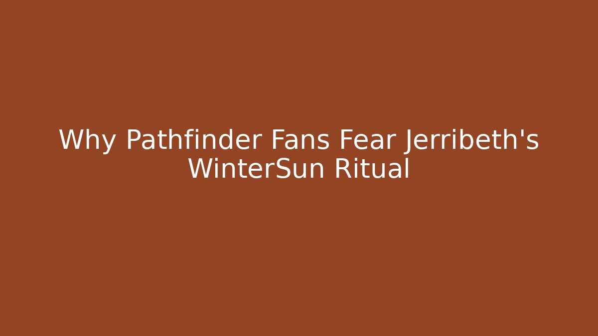 Why Pathfinder Fans Fear Jerribeth's WinterSun Ritual - Critter Realm