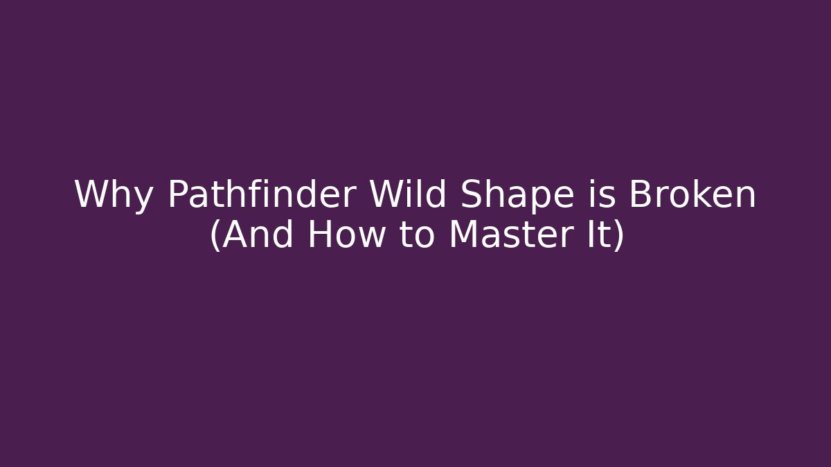 Why Pathfinder Wild Shape is Broken (And How to Master It)