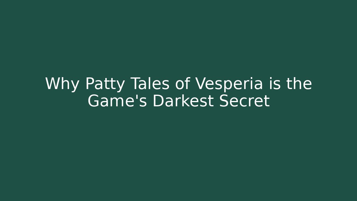 Why Patty Tales of Vesperia is the Game’s Darkest Secret