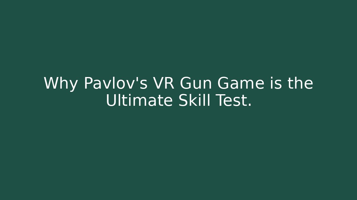 Why Pavlov's VR Gun Game is the Ultimate Skill Test.