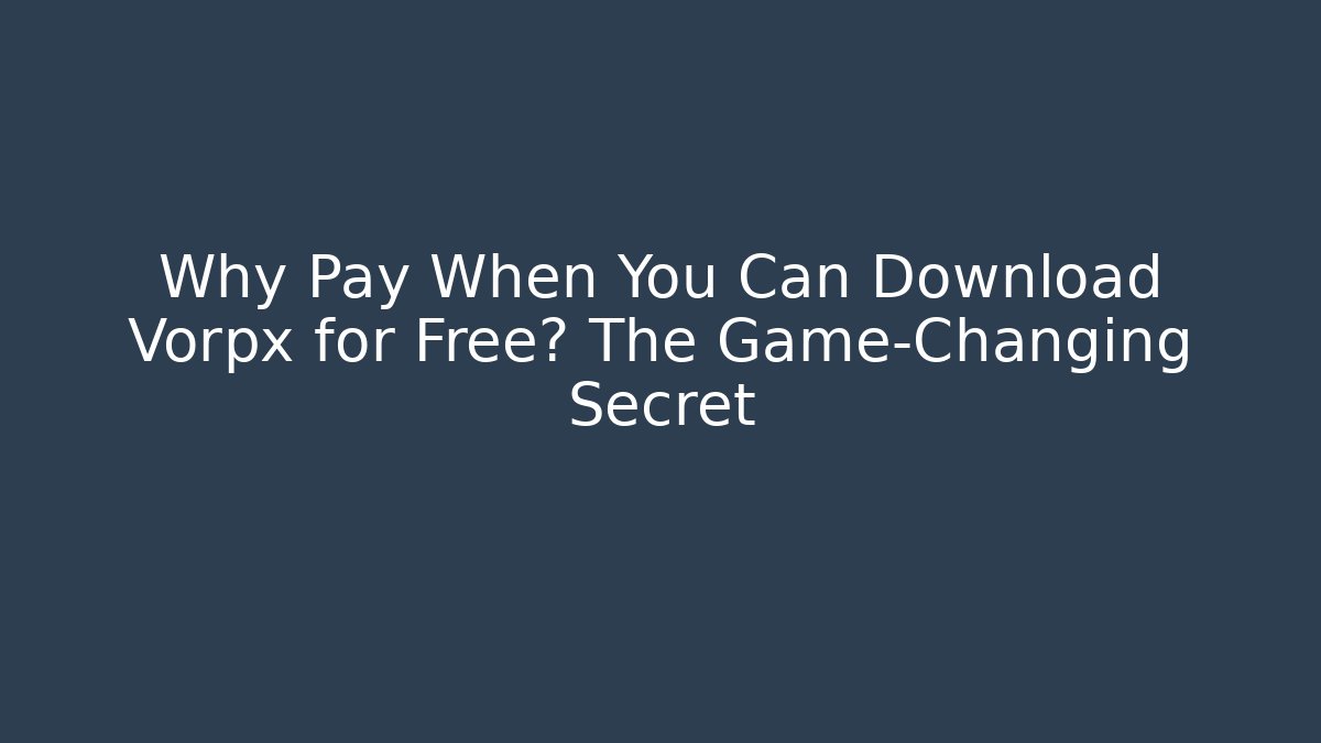 Why Pay When You Can Download Vorpx for Free? The Game-Changing Secret