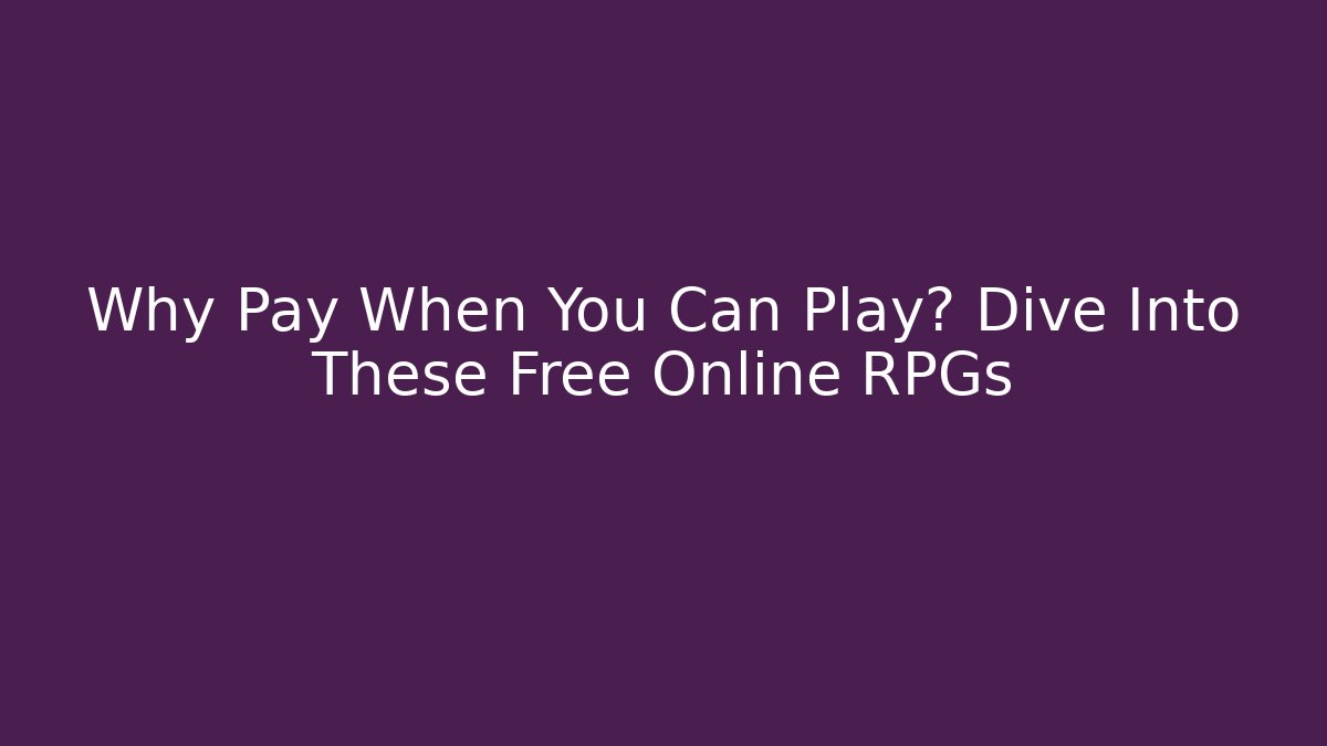 Why Pay When You Can Play? Dive Into These Free Online RPGs