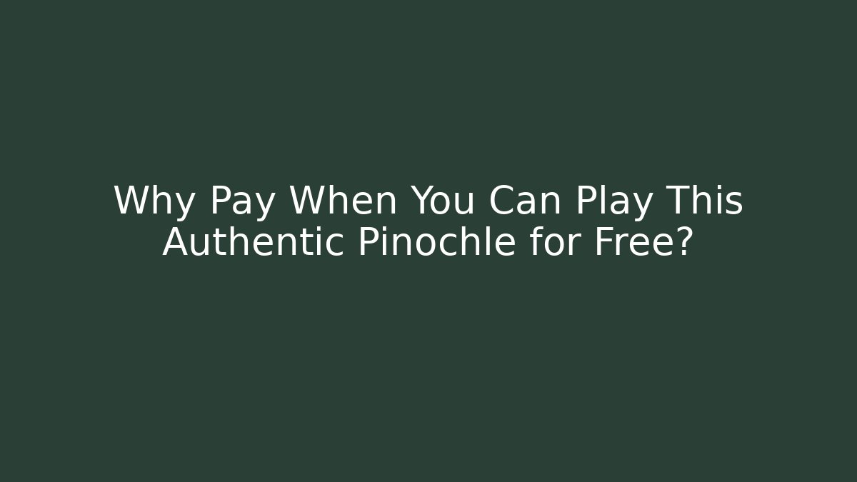 Why Pay When You Can Play This Authentic Pinochle for Free?