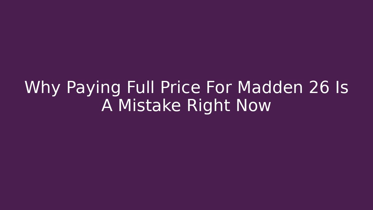 Why Paying Full Price For Madden 26 Is A Mistake Right Now