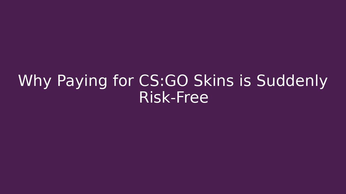 Why Paying for CS:GO Skins is Suddenly Risk-Free