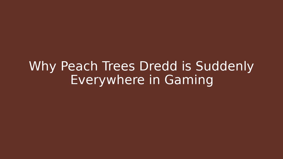 Why Peach Trees Dredd is Suddenly Everywhere in Gaming