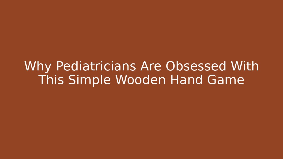Why Pediatricians Are Obsessed With This Simple Wooden Hand Game
