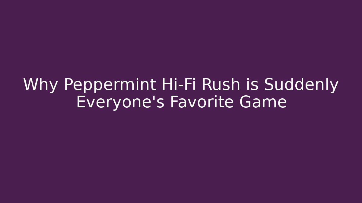 Why Peppermint Hi-Fi Rush is Suddenly Everyone's Favorite Game