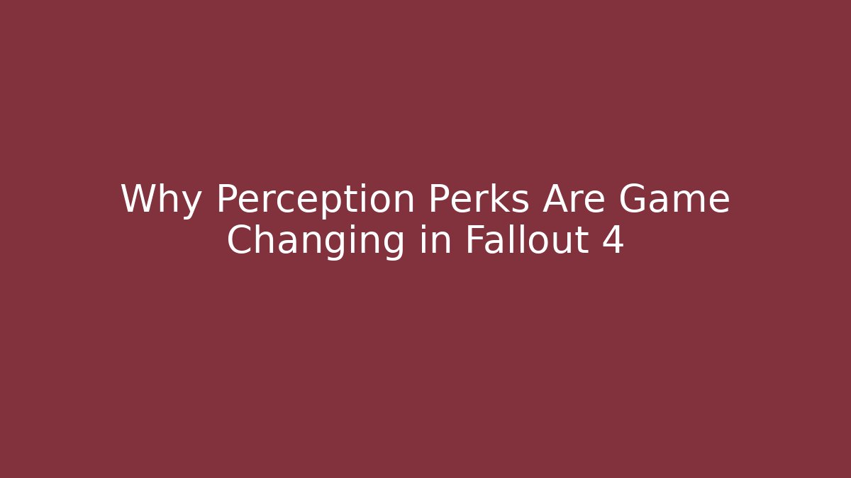 Why Perception Perks Are Game Changing in Fallout 4