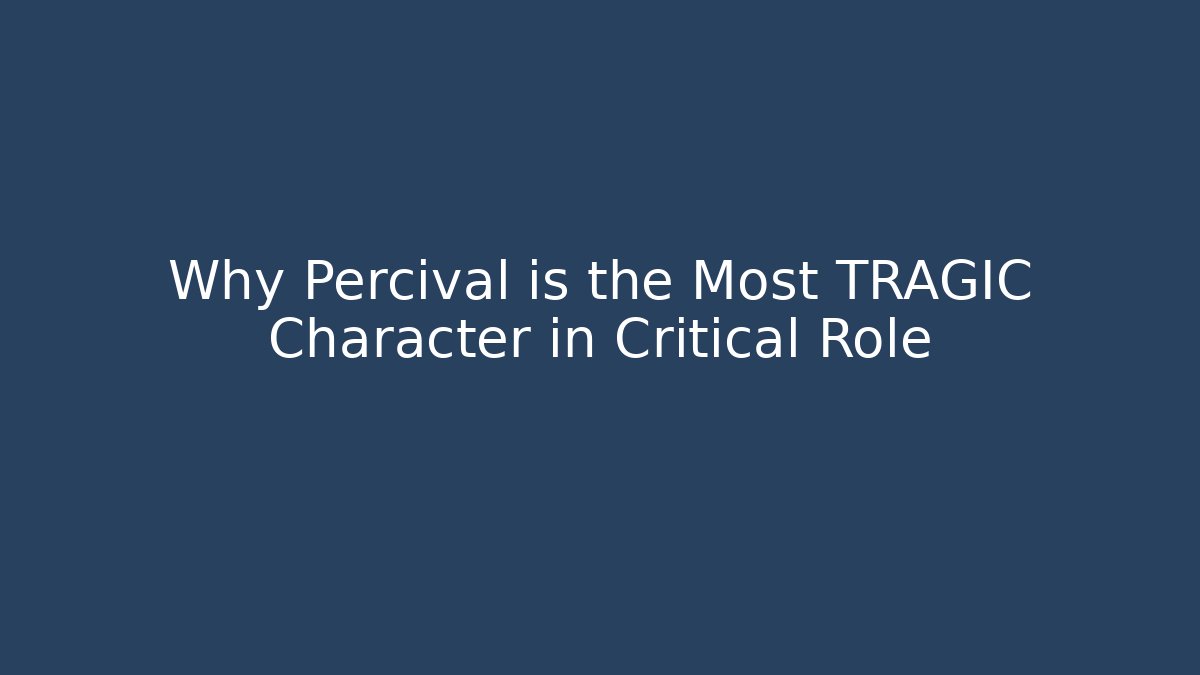 Why Percival is the Most TRAGIC Character in Critical Role - Critter Realm