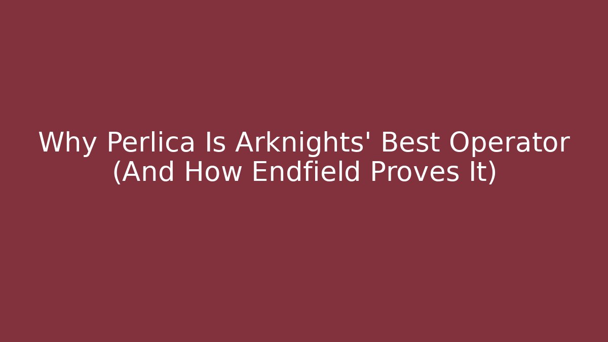 Why Perlica Is Arknights' Best Operator (And How Endfield Proves It) - Critter Realm