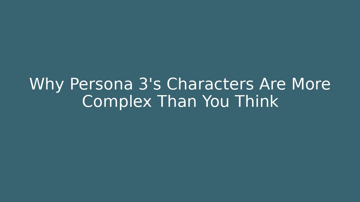Why Persona 3's Characters Are More Complex Than You Think