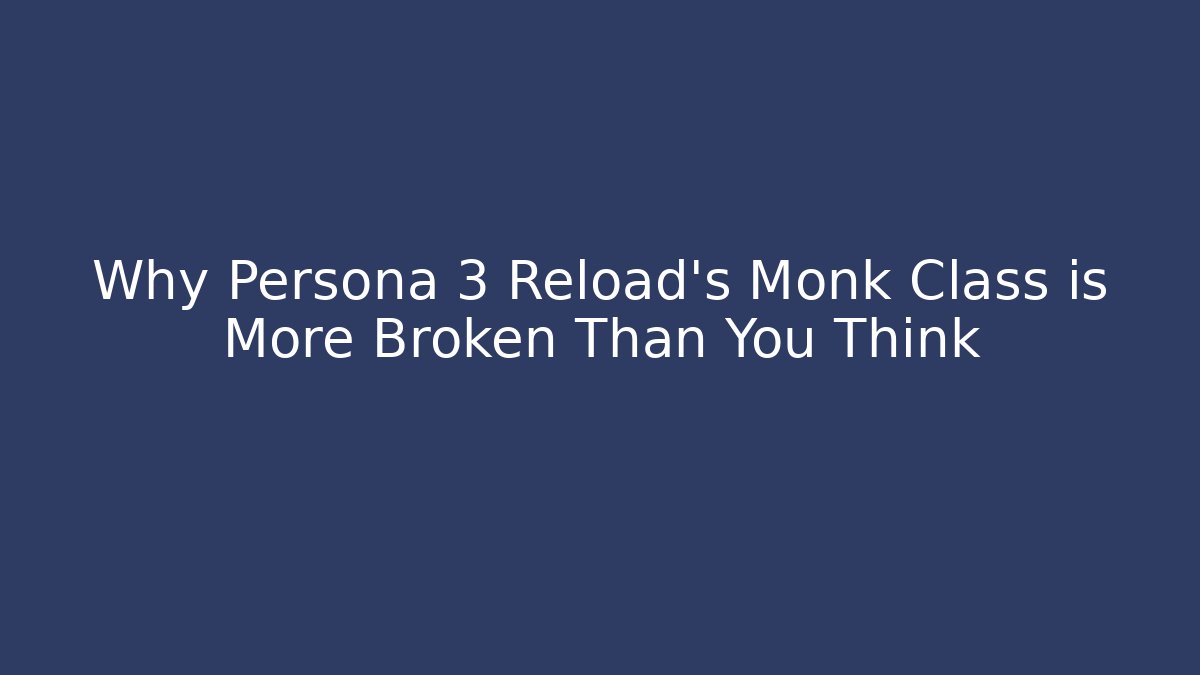 Why Persona 3 Reload's Monk Class is More Broken Than You Think