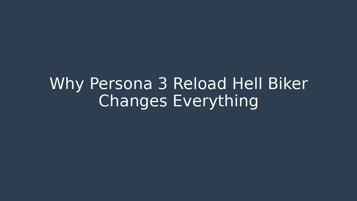 Why Persona 3 Reload Hell Biker Changes Everything