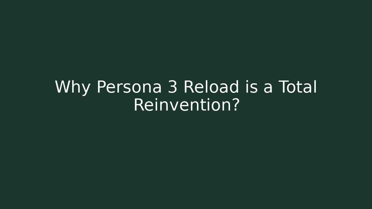 Why Persona 3 Reload is a Total Reinvention?