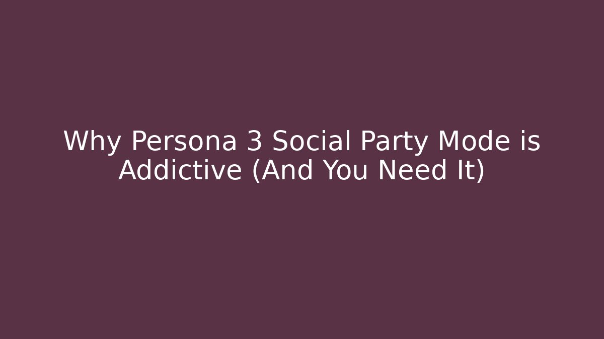Why Persona 3 Social Party Mode is Addictive (And You Need It)