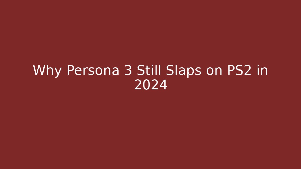 Why Persona 3 Still Slaps on PS2 in 2024