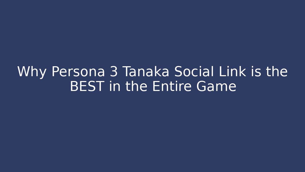 Why Persona 3 Tanaka Social Link is the BEST in the Entire Game