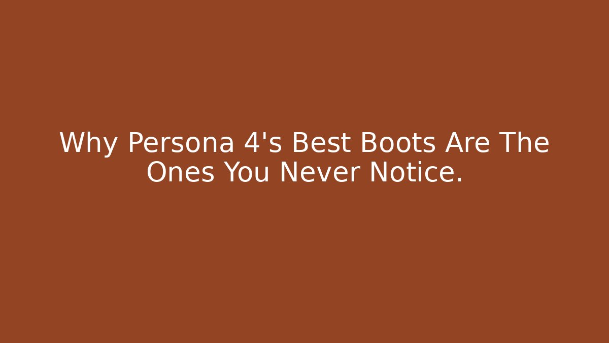 Why Persona 4's Best Boots Are The Ones You Never Notice.