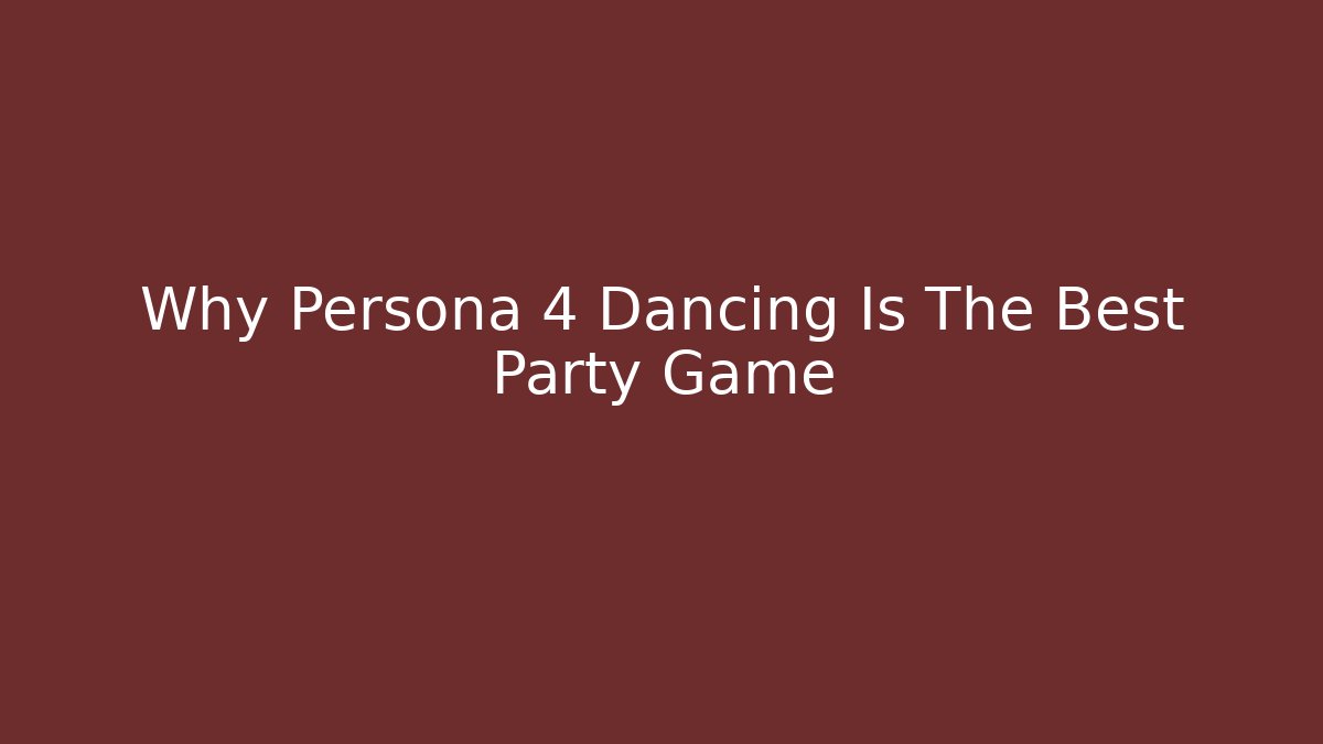 Why Persona 4 Dancing Is The Best Party Game