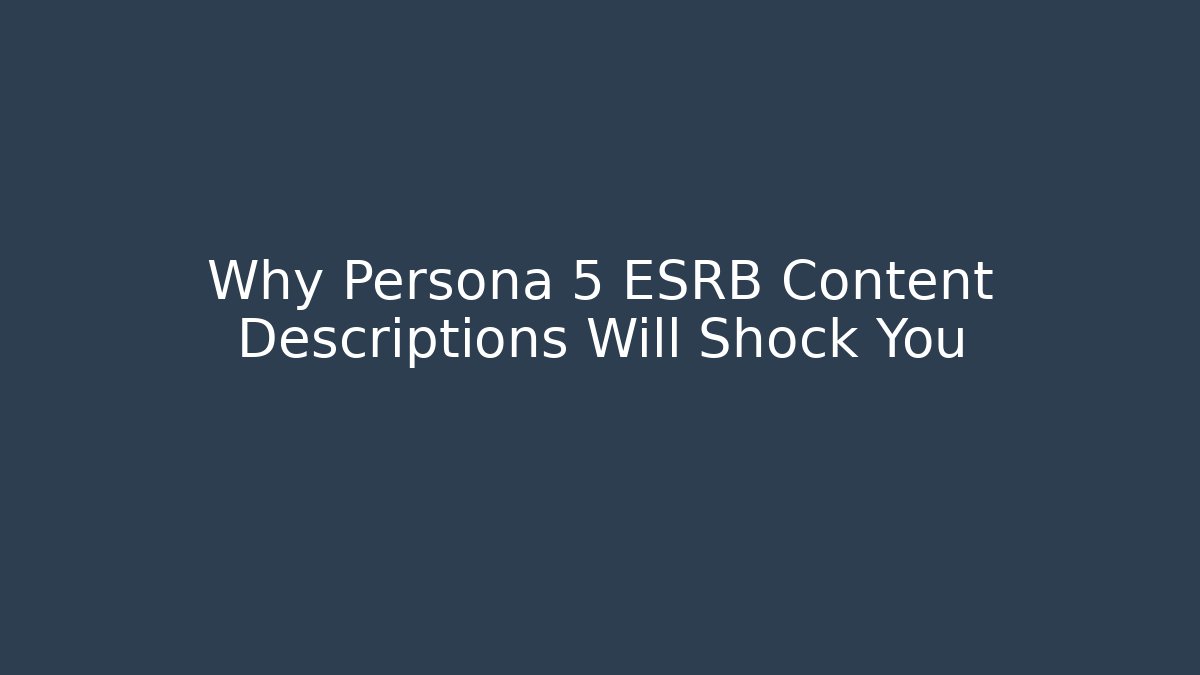 Why Persona 5 ESRB Content Descriptions Will Shock You