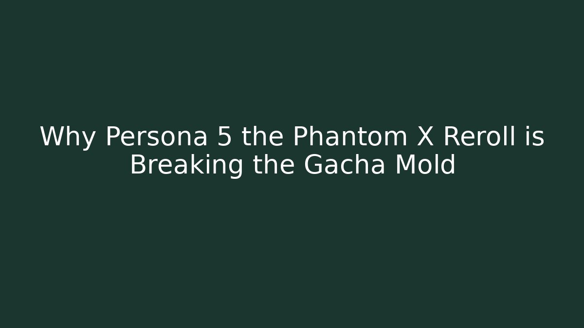 Why Persona 5 the Phantom X Reroll is Breaking the Gacha Mold - Critter Realm
