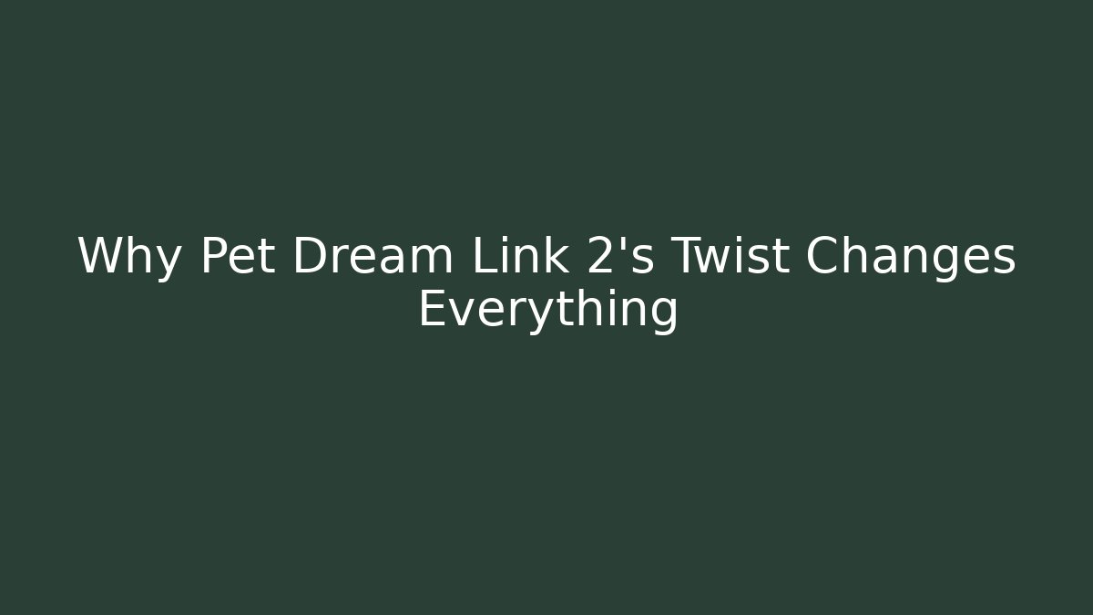 Why Pet Dream Link 2's Twist Changes Everything