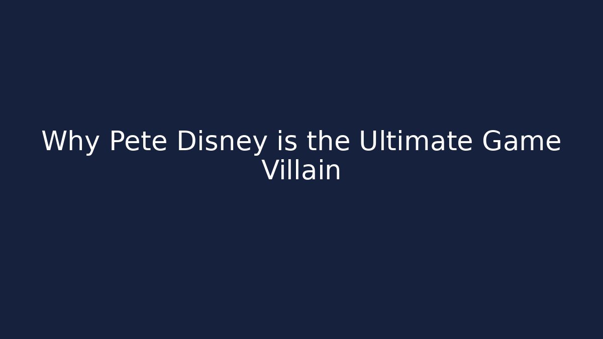 Why Pete Disney is the Ultimate Game Villain - Critter Realm