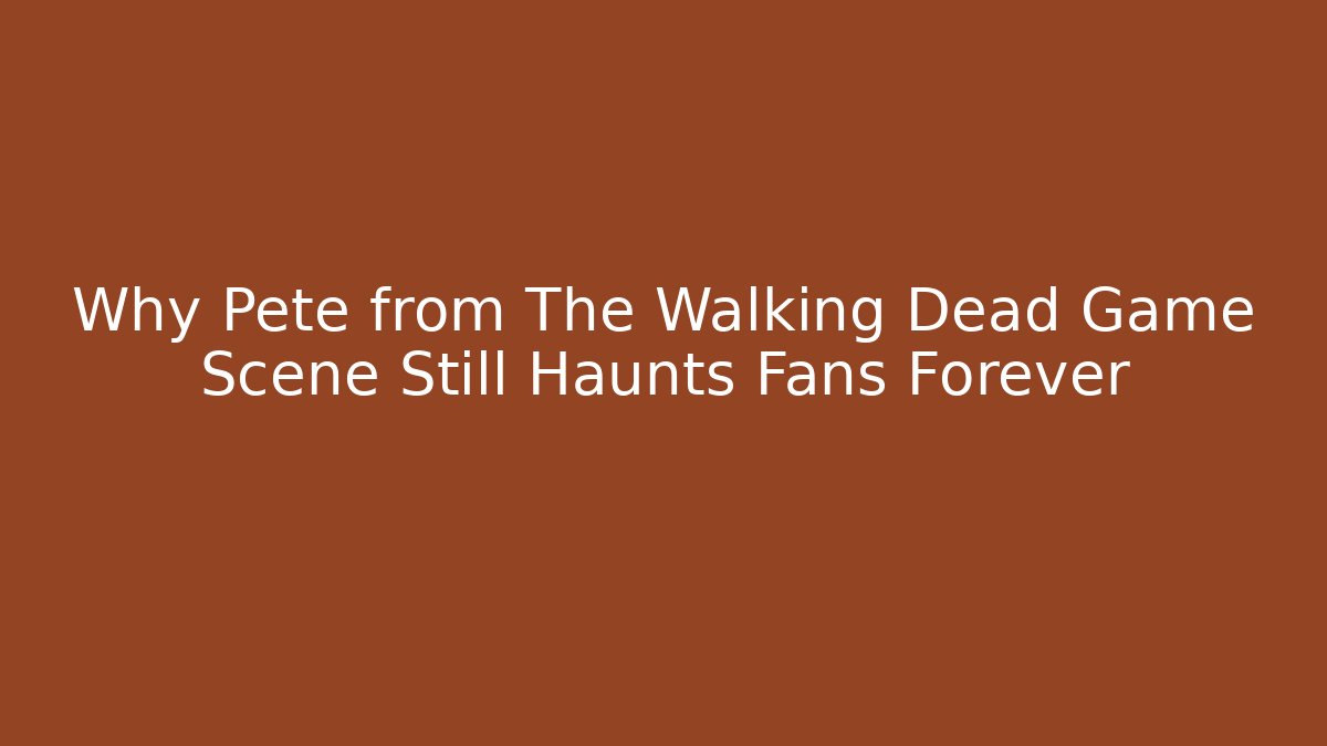 Why Pete from The Walking Dead Game Scene Still Haunts Fans Forever