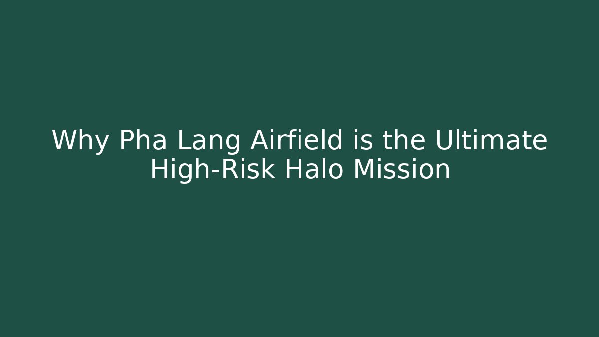 Why Pha Lang Airfield is the Ultimate High-Risk Halo Mission