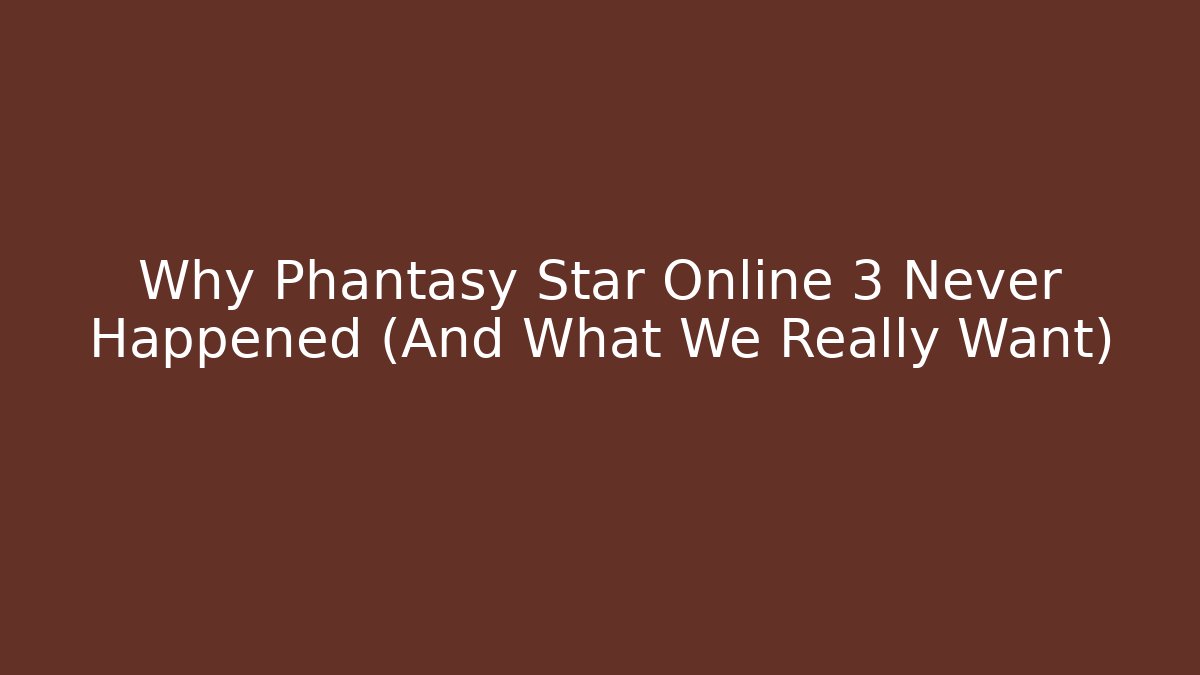 Why Phantasy Star Online 3 Never Happened (And What We Really Want)