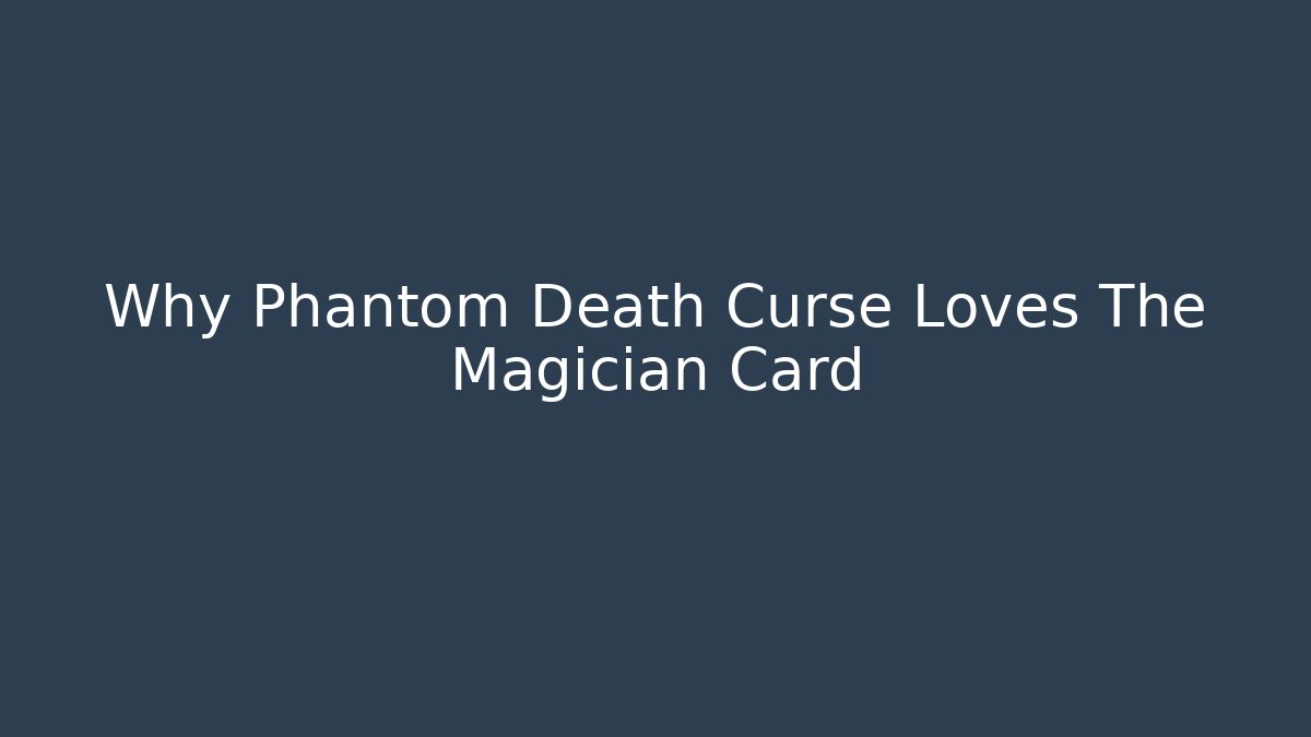 Why Phantom Death Curse Loves The Magician Card