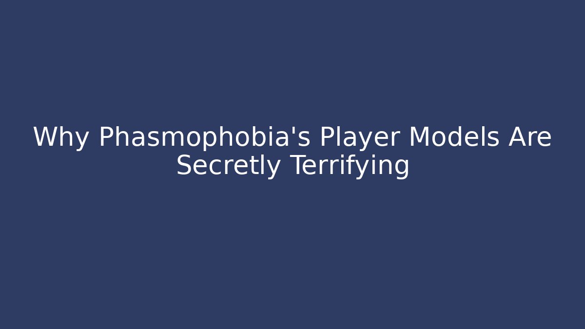 Why Phasmophobia's Player Models Are Secretly Terrifying - Critter Realm