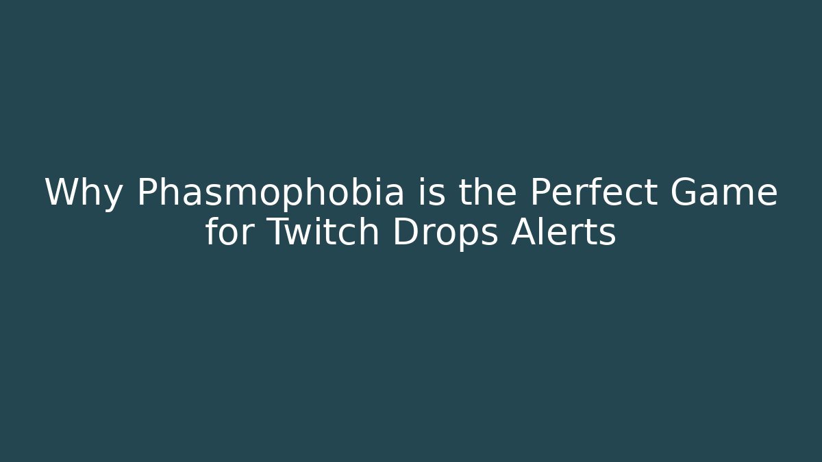 Why Phasmophobia is the Perfect Game for Twitch Drops Alerts