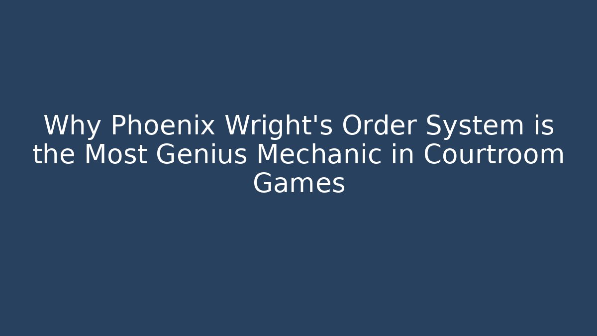 Why Phoenix Wright's Order System is the Most Genius Mechanic in Courtroom Games