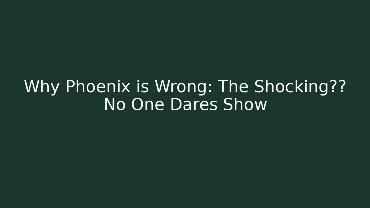 Why Phoenix is Wrong: The Shocking视角 No One Dares Show