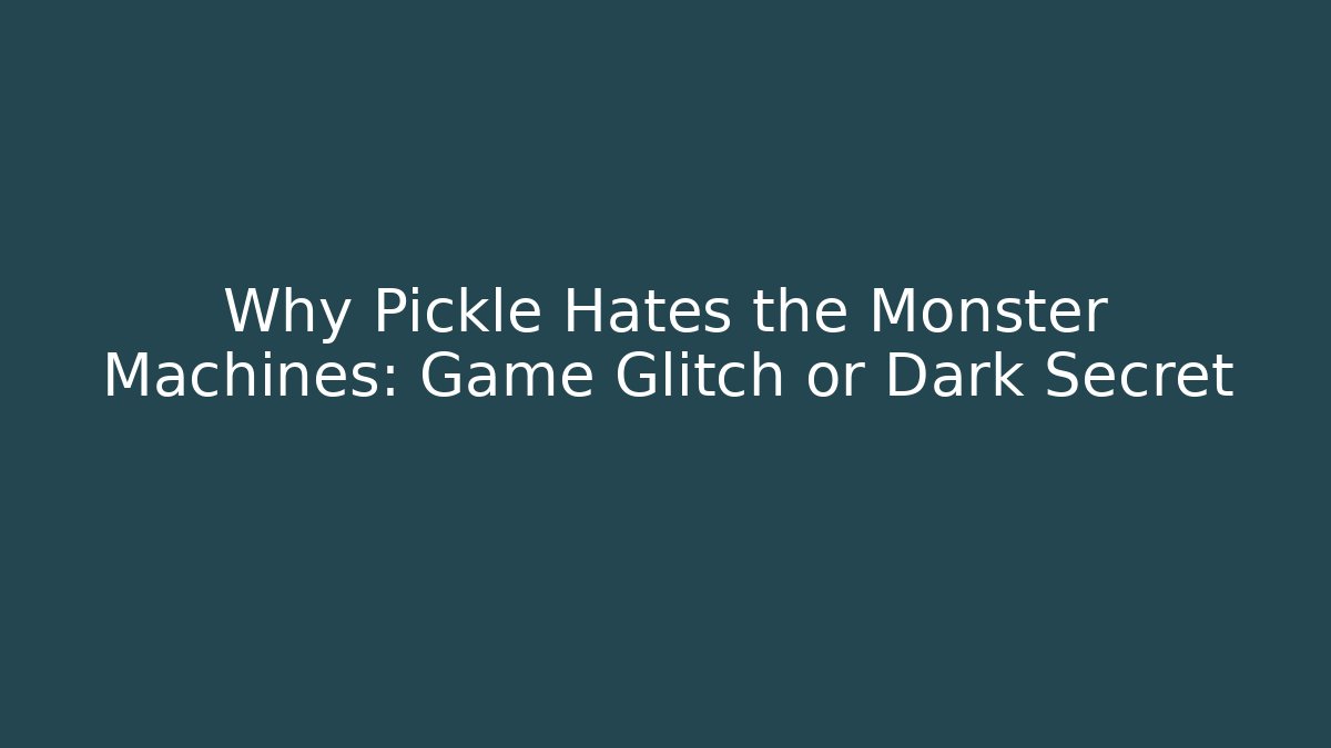 Why Pickle Hates the Monster Machines: Game Glitch or Dark Secret