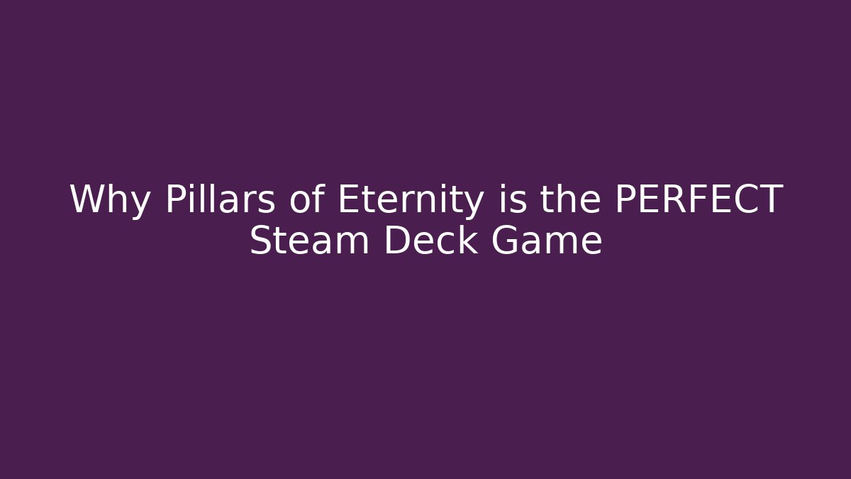 Why Pillars of Eternity is the PERFECT Steam Deck Game