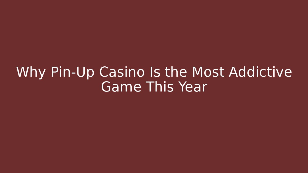 Why Pin-Up Casino Is the Most Addictive Game This Year