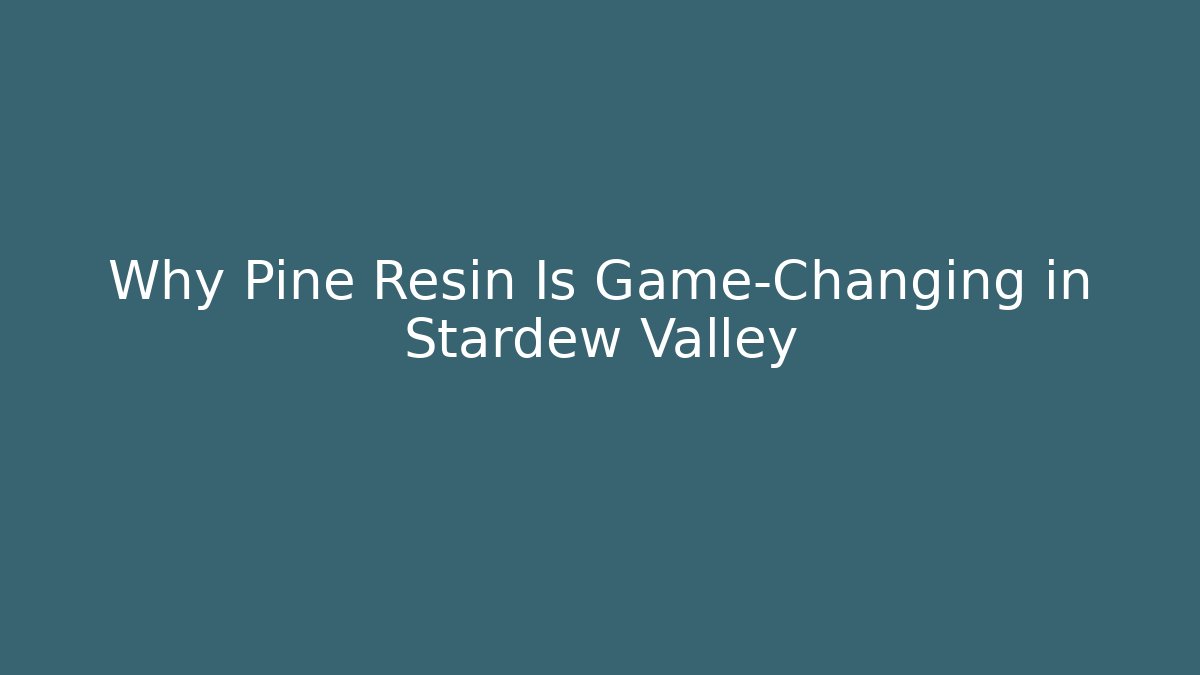 Why Pine Resin Is Game-Changing in Stardew Valley