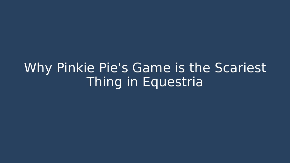 Why Pinkie Pie's Game is the Scariest Thing in Equestria